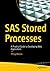 SAS Stored Processes: A Practical Guide to Developing Web Applications