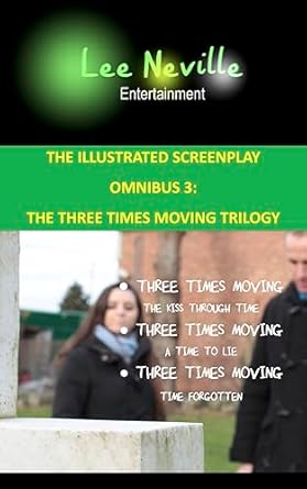 Lee Neville Entertainment - The Illustrated Screenplay Omnibus 3: The Three Times Moving Trilogy (The Lee Neville Entertainment Omnibus Series)