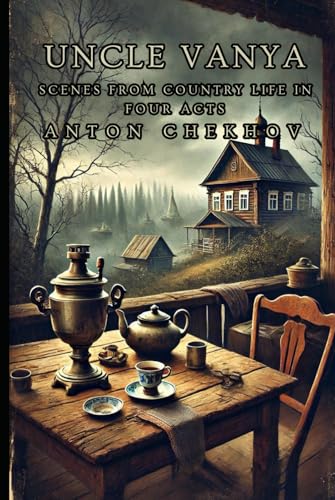 UNCLE VANYA: Scenes from Country Life in Four Acts
