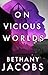 On Vicious Worlds by Bethany Jacobs On Vicious Worlds by Bethany Jacobs