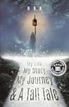 MY LIFE MY STORY MY JOURNEY & A TALL TALE