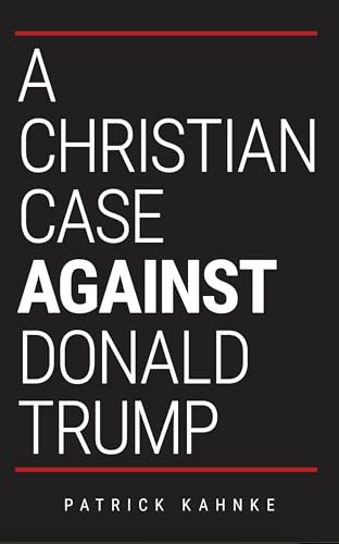 A Christian Case Against Donald Trump (Kindle Edition)