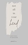 Not All in Your Head: Poetry & Prose for Mental Health