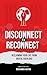 DISCONNECT TO RECONNECT: RE...