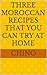 Three Moroccan recipes that...
