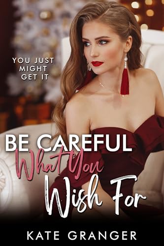 Be Careful What You Wish For: You Just Might Get It (Kindle Edition)