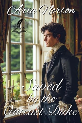 Saved by the Outcast Duke: A Historical Regency Romance Novel (Kindle Edition)