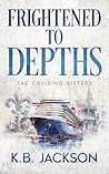 Frightened to Depths by K.B.  Jackson