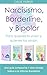 Narcisismo, Borderline y Bipolar: Para quienes lo viven y quienes los aman: Una guía compasiva + Una mirada lúdica a la trifecta dramática (Spanish Edition)