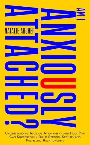 Am I Anxiously Attached?: Understanding Anxious Attachment and How You Can Successfully Build Strong, Secure, and Fulfilling Relationships (Heal & Thrive)