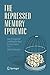 The Repressed Memory Epidemic: How It Happened and What We Need to Learn from It