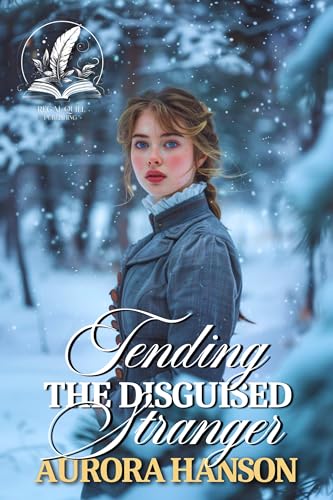 Tending the Disguised Stranger: A Historical Western Romance Novel (Love and Valor on the Frontier)
