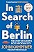 In Search of Berlin: The Story of Europe's Most Important City