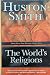 The World's Religions by Huston Smith The World's Religions by Huston Smith