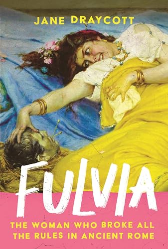 Fulvia: The Woman Who Broke All the Rules in Ancient Rome (Kindle Edition)
