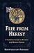 Flee From Heresy: A Catholic Guide to Ancient and Modern Errors