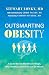 Outsmarting Obesity: A Doctor Reveals Why We Gain Weight, Why It Matters, and What We Can Do About It