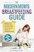 Modern Mom's Breastfeeding Guide: Proven Tips to Boost Milk Supply, Pump like an Expert and Discover Real Life Solutions for Breastfeeding Success