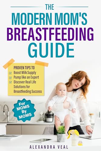 Modern Mom's Breastfeeding Guide: Proven Tips to Boost Milk Supply, Pump like an Expert and Discover Real Life Solutions for Breastfeeding Success (Kindle Edition)