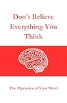 Don't Believe Everything You Think: Unraveling the Mysteries of Your Mind