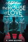 A Spy in the House of Love by R. John Williams