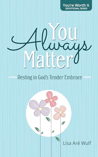 You Always Matter: Resting in God's Tender Embrace ("You're Worth It" Devotional Series)