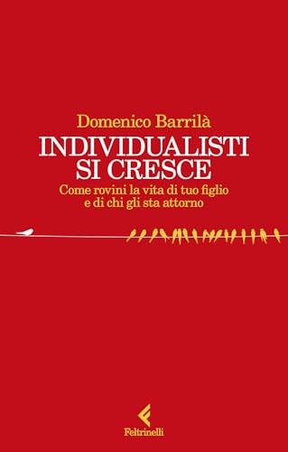Individualisti si cresce: Come rovini la vita di tuo figlio e di chi gli sta attorno (Italian Edition)