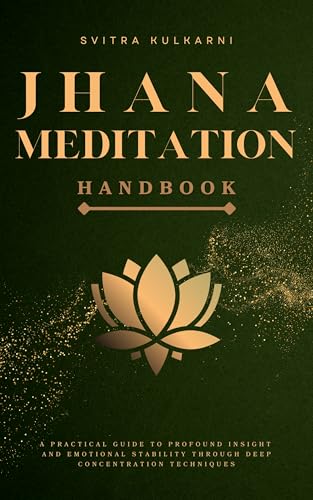 Jhana Meditation Handbook: A Practical Guide to Profound Insight and Emotional Stability through Deep Concentration Techniques (Kindle Edition)