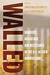 Walled: Barriers, Migration, and Resistance in the U.S.-Mexico Borderlands