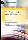The Algorithmic Distribution of News: Policy Responses (Palgrave Global Media Policy and Business)
