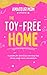 The Toy-Free Home by Emma Fulenwider