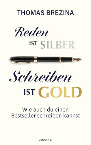Reden ist Silber, Schreiben ist Gold: Wie auch du einen Bestseller schreiben kannst (German Edition)