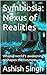 Symbiosia: Nexus of Realities: When a world's awakening reshapes the cosmos (The Cosmic Guardians of Symbiosia Book 1)
