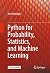 Python for Probability, Statistics, and Machine Learning