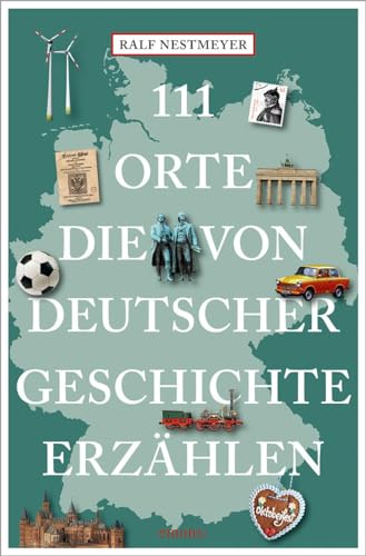 111 Orte, die von Deutscher Geschichte Erzählen (Paperback)
