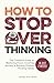 How to Stop Overthinking: T...