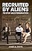 Recruited by Aliens by James Davis
