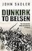 DUNKIRK TO BELSEN the soldiers’ own dramatic stories by John Sadler