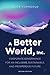 A Better World, Inc.: Corpo...