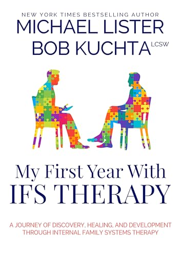 My First Year with IFS Therapy: A Journey of Discovery, Healing, and Development through Internal Family Systems Therapy (The Self-Discovery and Search for Meaning Series)