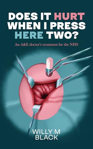 Does It Hurt When I Press Here Two?: An A&E Doctor’s treatment for the NHS (Does it hurt when I press here? Book 2)