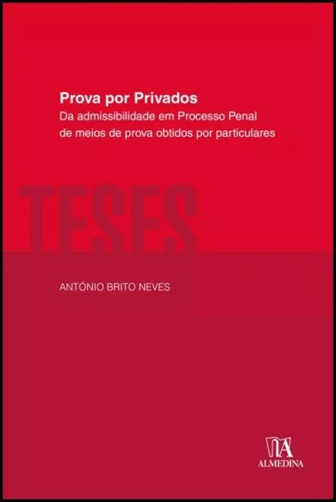 Prova por Privados: Da admissibilidade em Processo Penal de meios de prova obtidos por particulares