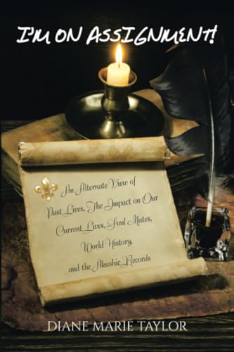 I’m on Assignment!: An Alternate View of Past Lives, The Impact on Our Current Lives, Soul Mates, World History, and the Akashic Records (Paperback)