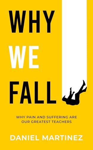 Why We Fall: Why Pain and Suffering Are Our Greatest Teachers (Kindle Edition)