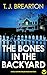 The Bones in the Backyard by T.J. Brearton