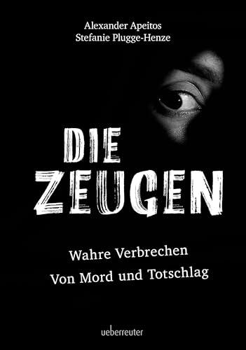 Die Zeugen: Wahre Verbrechen | Von Mord und Totschlag (German Edition)