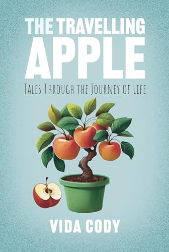 The Travelling Apple: Tales Through The Journey Of Life (Kindle Edition)