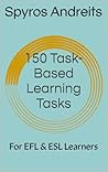 150 Task-Based Learning Activities: For EFL & ESL Learners (EFL PEDAGOGY Book 7)