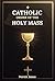 Catholic Order of the Holy Mass by Patrick James