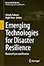 Emerging Technologies for Disaster Resilience: Practical Cases and Theories (Disaster Risk Reduction)